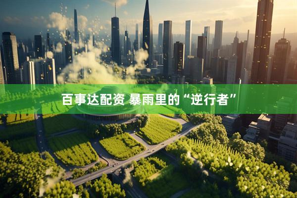 百事达配资 暴雨里的“逆行者”