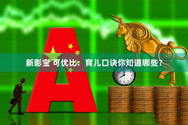 新影宝 可优比：育儿口诀你知道哪些？